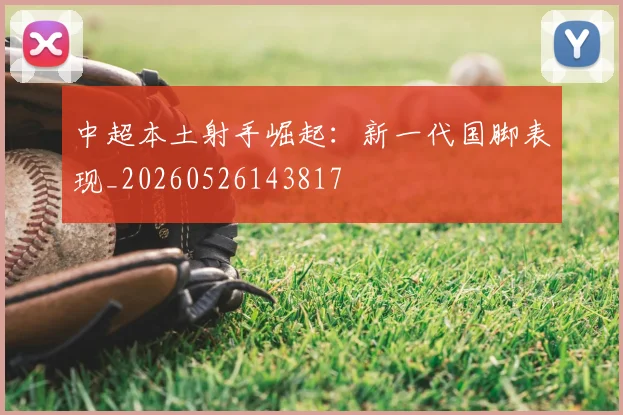 中超本土射手崛起：新一代国脚表现_20260526143817