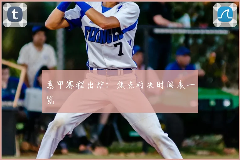 意甲赛程出炉:焦点对决时间表一览